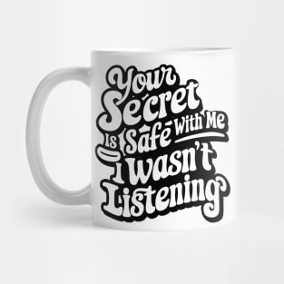 your secret is safe with me i wasn't listening Mug